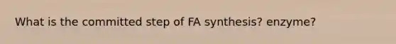 What is the committed step of FA synthesis? enzyme?