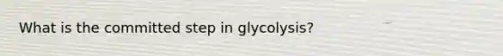 What is the committed step in glycolysis?