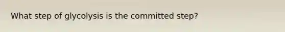 What step of glycolysis is the committed step?