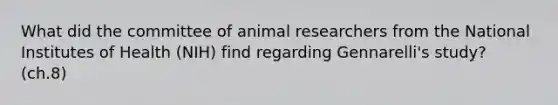 What did the committee of animal researchers from the National Institutes of Health (NIH) find regarding Gennarelli's study? (ch.8)