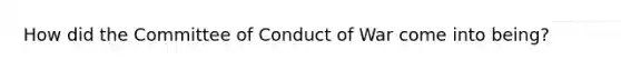 How did the Committee of Conduct of War come into being?