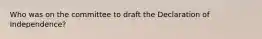 Who was on the committee to draft the Declaration of Independence?