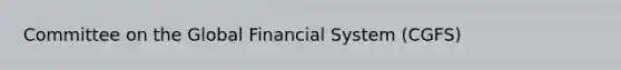 Committee on the Global Financial System (CGFS)