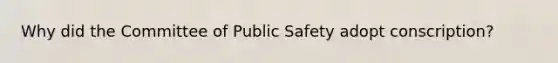 Why did the Committee of Public Safety adopt conscription?