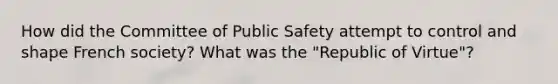 How did the Committee of Public Safety attempt to control and shape French society? What was the "Republic of Virtue"?