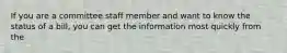 If you are a committee staff member and want to know the status of a bill, you can get the information most quickly from the