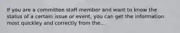 If you are a committee staff member and want to know the status of a certain issue or event, you can get the information most quickley and correctly from the...