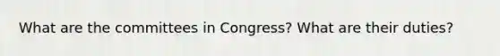 What are the committees in Congress? What are their duties?