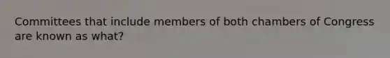 Committees that include members of both chambers of Congress are known as what?