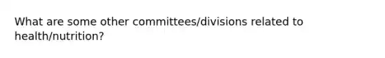 What are some other committees/divisions related to health/nutrition?