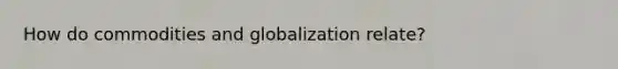 How do commodities and globalization relate?