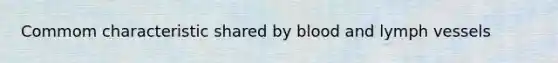Commom characteristic shared by blood and lymph vessels