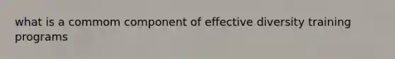 what is a commom component of effective diversity training programs