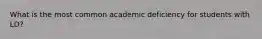 What is the most common academic deficiency for students with LD?