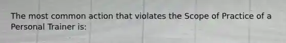 The most common action that violates the Scope of Practice of a Personal Trainer is: