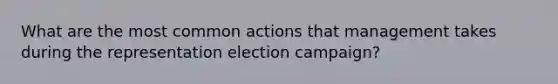 What are the most common actions that management takes during the representation election campaign?