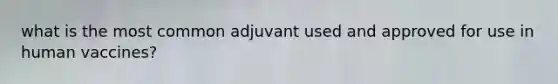 what is the most common adjuvant used and approved for use in human vaccines?