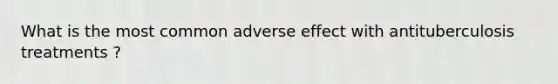 What is the most common adverse effect with antituberculosis treatments ?