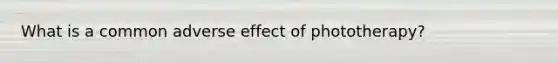 What is a common adverse effect of phototherapy?