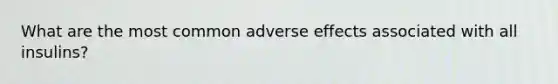 What are the most common adverse effects associated with all insulins?