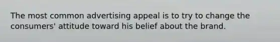 The most common advertising appeal is to try to change the consumers' attitude toward his belief about the brand.