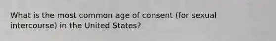 What is the most common age of consent (for sexual intercourse) in the United States?