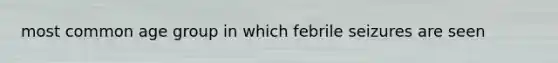 most common age group in which febrile seizures are seen