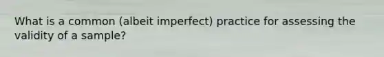 What is a common (albeit imperfect) practice for assessing the validity of a sample?