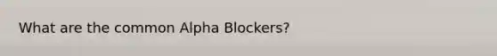 What are the common Alpha Blockers?