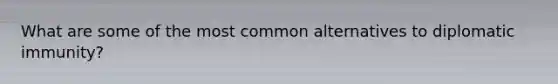 What are some of the most common alternatives to diplomatic immunity?