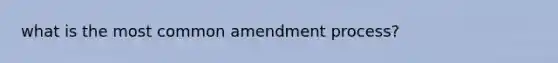 what is the most common amendment process?