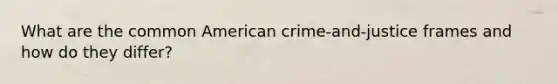 What are the common American crime-and-justice frames and how do they differ?