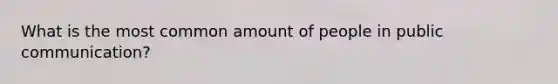 What is the most common amount of people in public communication?