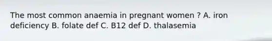 The most common anaemia in pregnant women ? A. iron deficiency B. folate def C. B12 def D. thalasemia