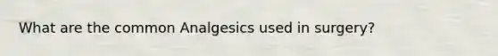 What are the common Analgesics used in surgery?