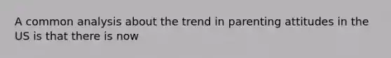 A common analysis about the trend in parenting attitudes in the US is that there is now