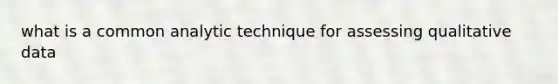 what is a common analytic technique for assessing qualitative data
