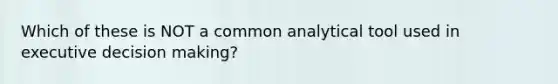 Which of these is NOT a common analytical tool used in executive decision making?