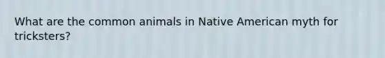 What are the common animals in Native American myth for tricksters?