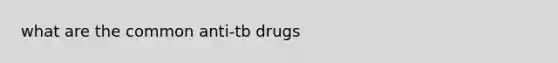 what are the common anti-tb drugs