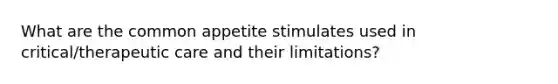 What are the common appetite stimulates used in critical/therapeutic care and their limitations?