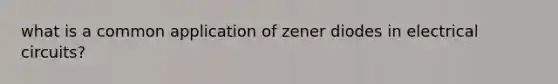 what is a common application of zener diodes in electrical circuits?