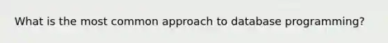 What is the most common approach to database programming?