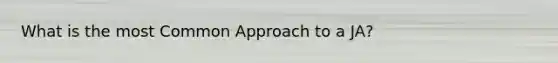 What is the most Common Approach to a JA?