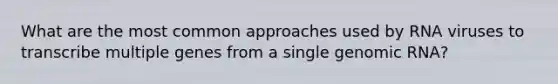 What are the most common approaches used by RNA viruses to transcribe multiple genes from a single genomic RNA?