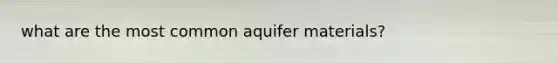 what are the most common aquifer materials?