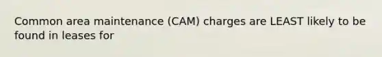 Common area maintenance (CAM) charges are LEAST likely to be found in leases for