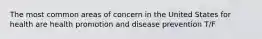 The most common areas of concern in the United States for health are health promotion and disease prevention T/F