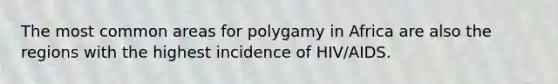 The most common areas for polygamy in Africa are also the regions with the highest incidence of HIV/AIDS.