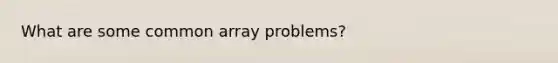 What are some common array problems?